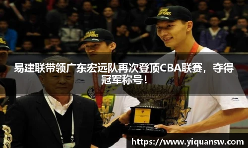 易建联带领广东宏远队再次登顶CBA联赛，夺得冠军称号！