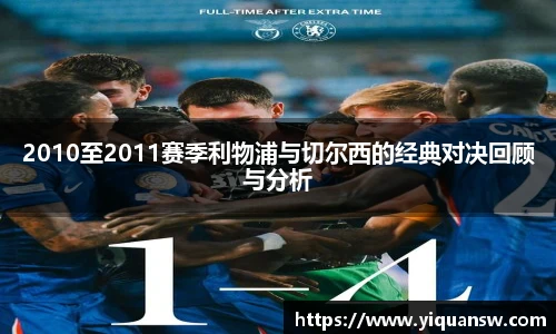 2010至2011赛季利物浦与切尔西的经典对决回顾与分析