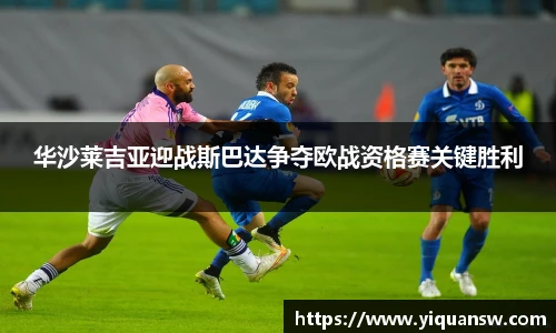 华沙莱吉亚迎战斯巴达争夺欧战资格赛关键胜利