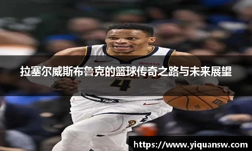 拉塞尔威斯布鲁克的篮球传奇之路与未来展望